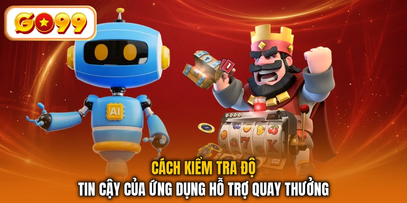 Cách kiểm tra độ tin cậy của ứng dụng hỗ trợ quay thưởng